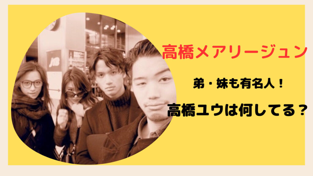 高橋メアリージュンの妹・弟も有名人！高橋ユウと弟は現在なにしてる？